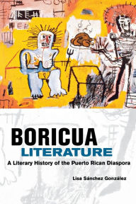 Title: Boricua Literature: A Literary History of the Puerto Rican Diaspora, Author: Lisa M. Sanchez Gonzalez