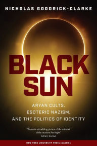 Title: Black Sun: Aryan Cults, Esoteric Nazism, and the Politics of Identity, Author: Nicholas Goodrick-Clarke