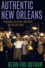 Authentic New Orleans: Tourism, Culture, and Race in the Big Easy / Edition 1