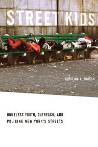 Title: Street Kids: Homeless Youth, Outreach, and Policing New York's Streets, Author: Kristina E. Gibson