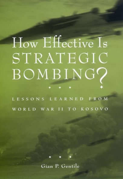 How Effective is Strategic Bombing?: Lessons Learned From World War II to Kosovo