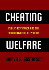 Title: Cheating Welfare: Public Assistance and the Criminalization of Poverty, Author: Kaaryn S Gustafson