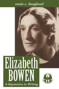 Title: Elizabeth Bowen: A Reputation in Writing, Author: Renee Carine Hoogland