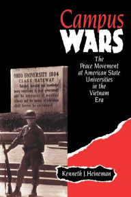 Title: Campus Wars: The Peace Movement At American State Universities in the Vietnam Era / Edition 1, Author: Kenneth J. Heineman