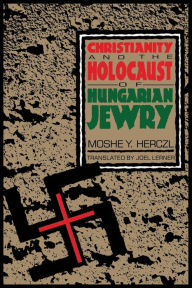 Title: Christianity and the Holocaust of Hungarian Jewry, Author: Moshe Y. Herczl