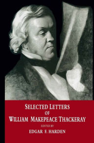 Title: Selected Letters of William Makepeace Thackeray, Author: Edgar F. Harden