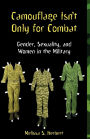Camouflage Isn't Only for Combat: Gender, Sexuality, and Women in the Military / Edition 1