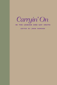 Title: Carryin' On in the Lesbian and Gay South / Edition 1, Author: John Howard