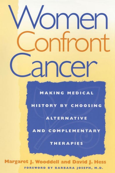 Women Confront Cancer: Twenty-One Leaders Making Medical History by Choosing Alternative and Complementary Therapies