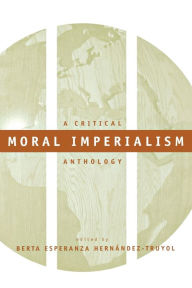 Title: Moral Imperialism: A Critical Anthology, Author: Berta Esperanza Hernández-Truyol