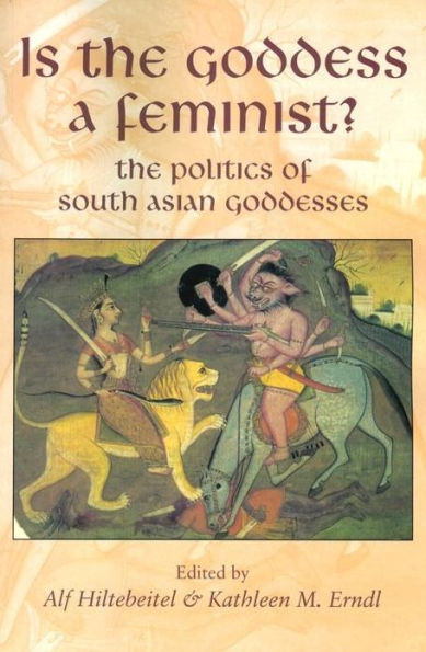 Is the Goddess a Feminist?: The Politics of South Asian Goddesses
