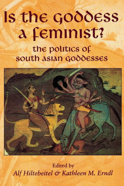 Is the Goddess a Feminist?: The Politics of South Asian Goddesses