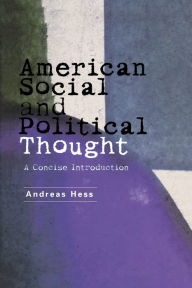 Title: American Social and Political Thought: A Concise Introduction / Edition 1, Author: Andreas Hess