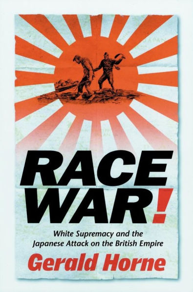 Race War!: White Supremacy and the Japanese Attack on the British Empire / Edition 1