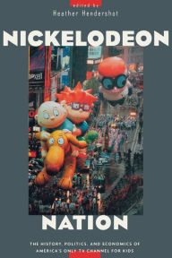 Title: Nickelodeon Nation: The History, Politics, and Economics of America's Only TV Channel for Kids / Edition 1, Author: Heather Hendershot