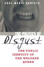 The Politics of Disgust: The Public Identity of the Welfare Queen / Edition 1