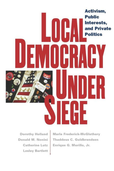 Local Democracy Under Siege: Activism, Public Interests, and Private Politics / Edition 1