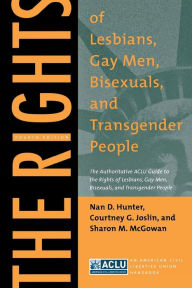 Title: The Rights of Lesbians, Gay Men, Bisexuals, and Transgender People: The Authoritative ACLU Guide to the Rights of Lesbians, Gay Men, Bisexuals, and Transgender People, Fourth Edition / Edition 4, Author: Nan D. Hunter