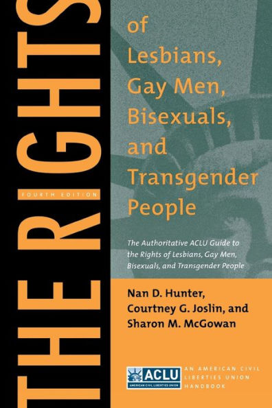 The Rights of Lesbians, Gay Men, Bisexuals, and Transgender People: The Authoritative ACLU Guide to the Rights of Lesbians, Gay Men, Bisexuals, and Transgender People, Fourth Edition / Edition 4