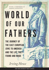 Title: World of Our Fathers: The Journey of the East European Jews to America and the Life They Found and Made / Edition 1, Author: Irving Howe