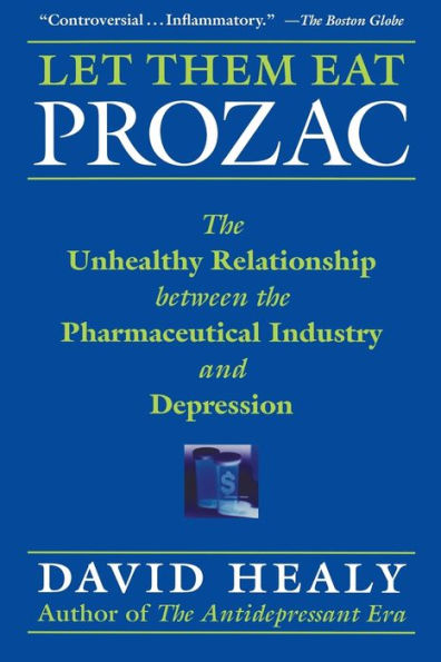 Let Them Eat Prozac: The Unhealthy Relationship Between the Pharmaceutical Industry and Depression / Edition 1