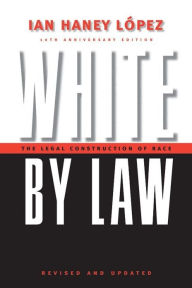 Title: White by Law 10th Anniversary Edition: The Legal Construction of Race / Edition 2, Author: Ian Haney Lopez