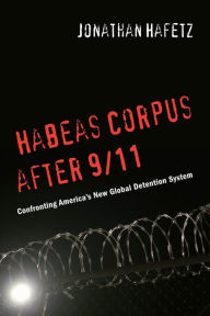 Title: Habeas Corpus after 9/11: Confronting America's New Global Detention System, Author: Jonathan Hafetz