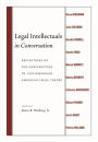 Legal Intellectuals in Conversation: Reflections on the Construction of Contemporary American Legal Theory