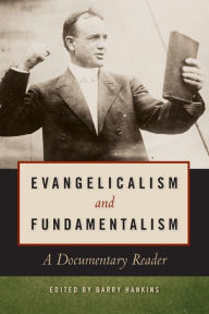 Title: Evangelicalism and Fundamentalism: A Documentary Reader, Author: Barry Hankins