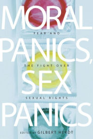 Title: Moral Panics, Sex Panics: Fear and the Fight over Sexual Rights, Author: Gilbert Herdt
