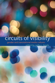 Title: Circuits of Visibility: Gender and Transnational Media Cultures, Author: Radha S. Hegde