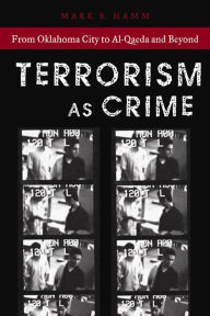 Title: Terrorism As Crime: From Oklahoma City to Al-Qaeda and Beyond, Author: Mark S Hamm