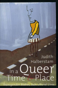 Title: In a Queer Time and Place: Transgender Bodies, Subcultural Lives, Author: J. Jack Halberstam