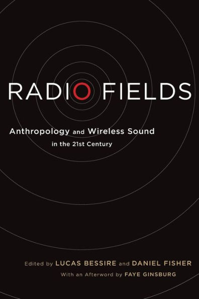 Radio Fields: Anthropology and Wireless Sound the 21st Century