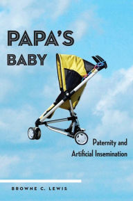 Title: Papa's Baby: Paternity and Artificial Insemination, Author: Browne C. Lewis