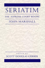 Title: Seriatim: The Supreme Court Before John Marshall, Author: Scott Douglas Gerber