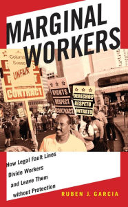 Title: Marginal Workers: How Legal Fault Lines Divide Workers and Leave Them without Protection, Author: Ruben J. Garcia