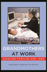 Title: Grandmothers at Work: Juggling Families and Jobs, Author: Madonna Harrington Meyer