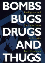 Title: Bombs, Bugs, Drugs, and Thugs: Intelligence and America's Quest for Security, Author: Loch K. Johnson