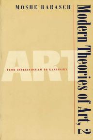 Title: Modern Theories of Art 2: From Impressionism to Kandinsky, Author: Moshe Barasch