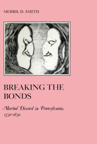 Title: Breaking the Bonds: Marital Discord in Pennsylvania, 1730-1830, Author: Merril D. Smith