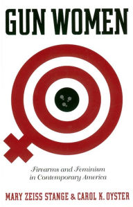 Title: Gun Women: Firearms and Feminism in Contemporary America, Author: Mary Zeiss Stange