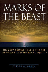 Title: Marks of the Beast: The Left Behind Novels and the Struggle for Evangelical Identity / Edition 1, Author: Glenn W. Shuck
