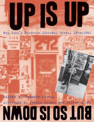 Title: Up Is Up, But So Is Down: New York's Downtown Literary Scene, 1974-1992, Author: Brandon Stosuy