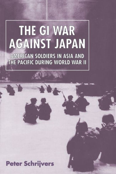 The GI War Against Japan: American Soldiers in Asia and the Pacific During World War II / Edition 1