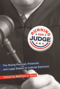 Title: Running for Judge: The Rising Political, Financial, and Legal Stakes of Judicial Elections / Edition 1, Author: Matthew J. Streb