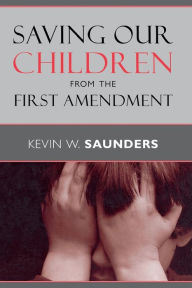 Title: Saving Our Children from the First Amendment, Author: Kevin W. Saunders