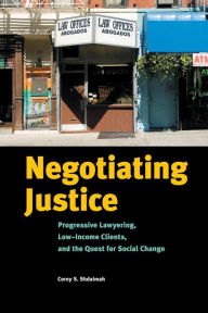 Title: Negotiating Justice: Progressive Lawyering, Low-Income Clients, and the Quest for Social Change, Author: Corey S. Shdaimah