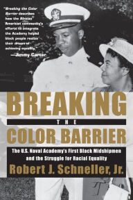 Title: Breaking the Color Barrier: The U.S. Naval Academy's First Black Midshipmen and the Struggle for Racial Equality, Author: Robert J. Schneller