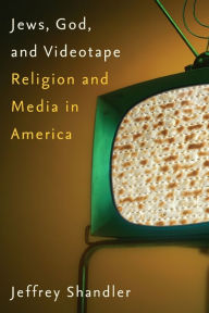 Title: Jews, God, and Videotape: Religion and Media in America, Author: Jeffrey Shandler